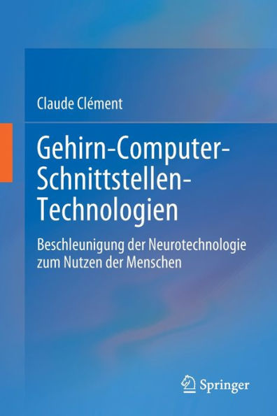 Gehirn-Computer-Schnittstellen-Technologien: Beschleunigung Der Neurotechnologie Zum Nutzen Der Menschen (German Edition)