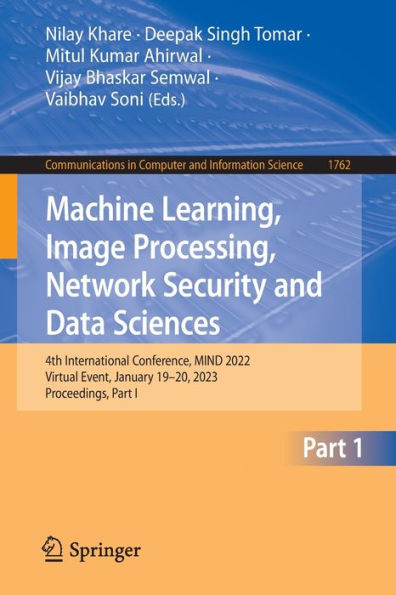 Machine Learning, Image Processing, Network Security And Data Sciences: 4Th International Conference, Mind 2022, Virtual Event, January 19-20, 2023, ... In Computer And Information Science, 1762)