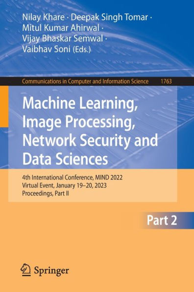 Machine Learning, Image Processing, Network Security And Data Sciences: 4Th International Conference, Mind 2022, Virtual Event, January 19-20, 2023, ... In Computer And Information Science, 1763)