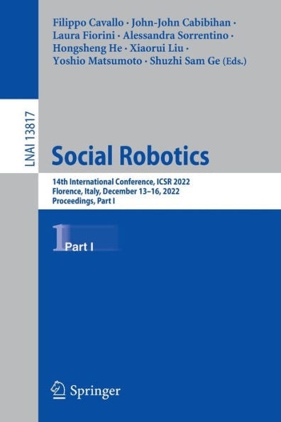 Social Robotics: 14Th International Conference, Icsr 2022, Florence, Italy, December 13-16, 2022, Proceedings, Part I (Lecture Notes In Computer Science, 13817)