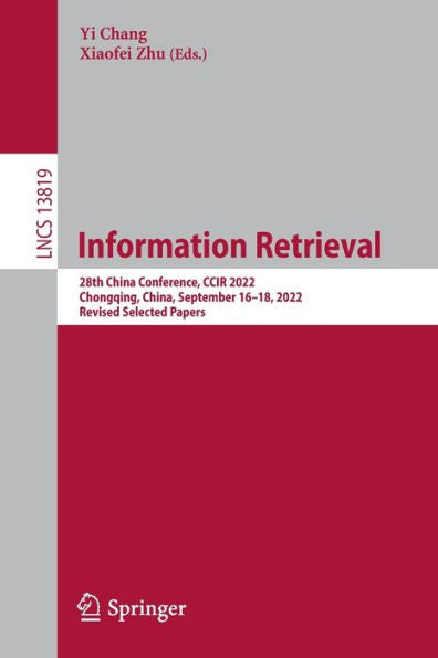 Information Retrieval: 28Th China Conference, Ccir 2022, Chongqing, China, September 16-18, 2022, Revised Selected Papers (Lecture Notes In Computer Science, 13819)