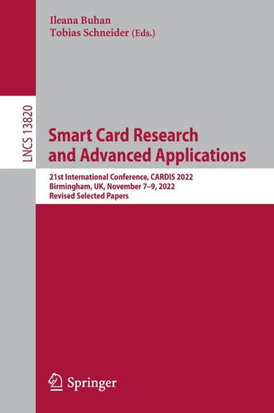 Smart Card Research And Advanced Applications: 21St International Conference, Cardis 2022, Birmingham, Uk, November 7-9, 2022, Revised Selected Papers (Lecture Notes In Computer Science, 13820)