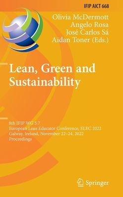 Lean, Green And Sustainability: 8Th Ifip Wg 5.7 European Lean Educator Conference, Elec 2022, Galway, Ireland, November 22-24, 2022, Proceedings (Ifip ... And Communication Technology, 668)