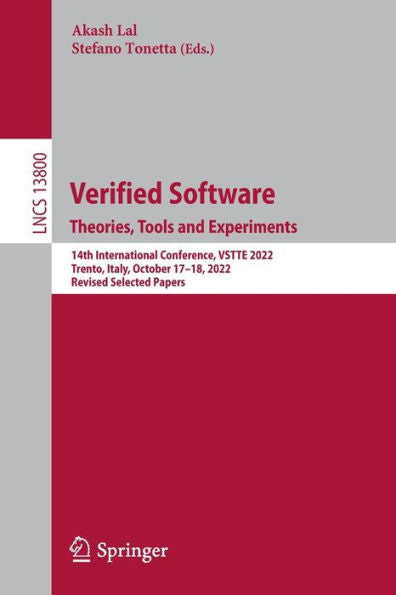 Verified Software. Theories, Tools And Experiments.: 14Th International Conference, Vstte 2022, Trento, Italy, October 17-18, 2022, Revised Selected Papers (Lecture Notes In Computer Science, 13800)