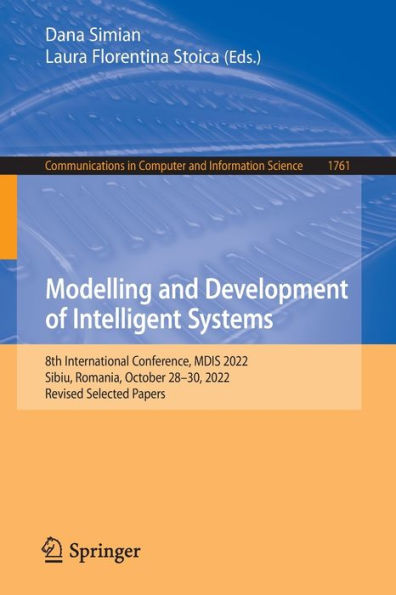 Modelling And Development Of Intelligent Systems: 8Th International Conference, Mdis 2022, Sibiu, Romania, October 28-30, 2022, Revised Selected ... In Computer And Information Science, 1761)