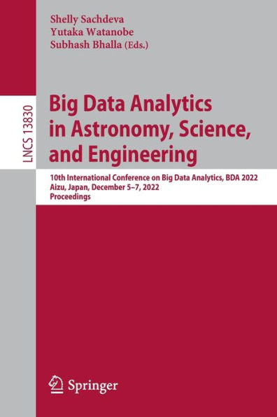 Big Data Analytics In Astronomy, Science, And Engineering: 10Th International Conference On Big Data Analytics, Bda 2022, Aizu, Japan, December 5-7, ... (Lecture Notes In Computer Science, 13830)