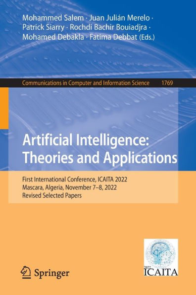 Artificial Intelligence: Theories And Applications: First International Conference, Icaita 2022, Mascara, Algeria, November 7-8, 2022, Revised ... In Computer And Information Science, 1769)