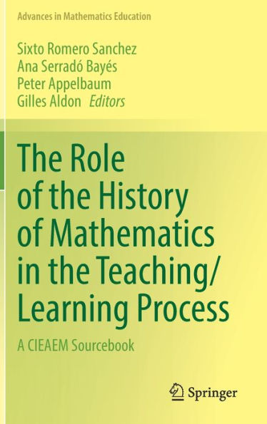 The Role Of The History Of Mathematics In The Teaching/Learning Process: A Cieaem Sourcebook (Advances In Mathematics Education)