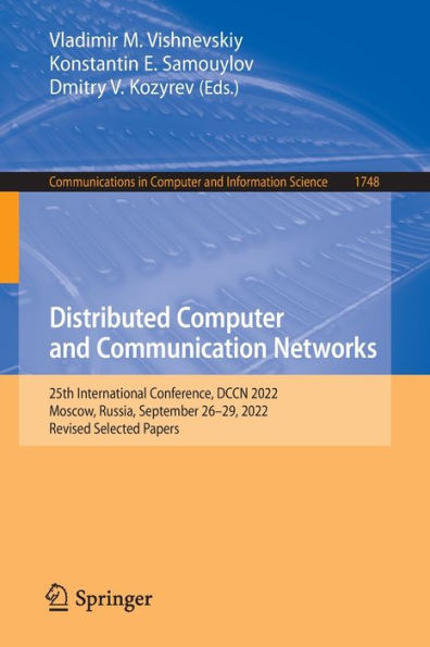 Distributed Computer And Communication Networks: 25Th International Conference, Dccn 2022, Moscow, Russia, September 26-29, 2022, Revised Selected ... In Computer And Information Science, 1748)