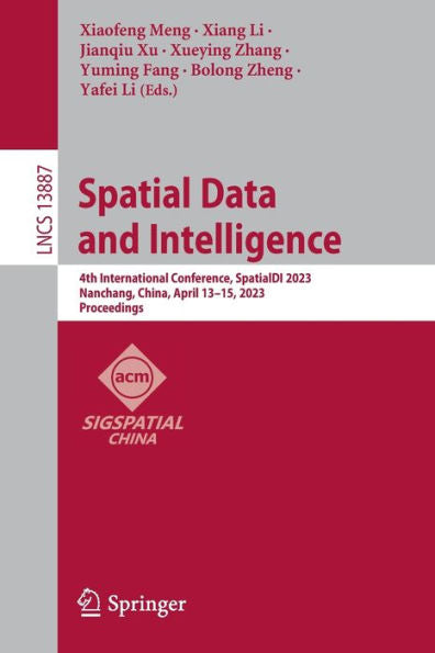 Spatial Data And Intelligence: 4Th International Conference, Spatialdi 2023, Nanchang, China, April 13-15, 2023, Proceedings (Lecture Notes In Computer Science, 13887)