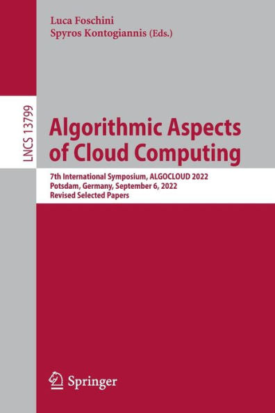 Algorithmic Aspects Of Cloud Computing: 7Th International Symposium, Algocloud 2022, Potsdam, Germany, September 6, 2022, Revised Selected Papers (Lecture Notes In Computer Science, 13799)