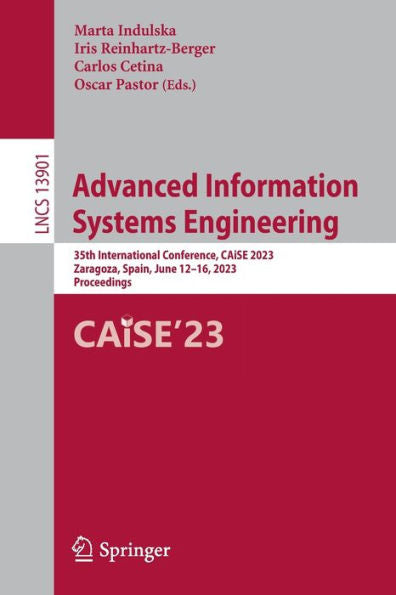 Advanced Information Systems Engineering: 35Th International Conference, Caise 2023, Zaragoza, Spain, June 12-16, 2023, Proceedings (Lecture Notes In Computer Science, 13901)