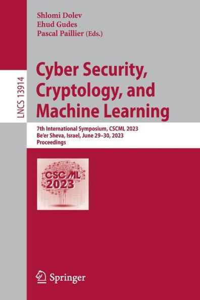 Cyber Security, Cryptology, And Machine Learning: 7Th International Symposium, Cscml 2023, Be'Er Sheva, Israel, June 29-30, 2023, Proceedings (Lecture Notes In Computer Science, 13914)