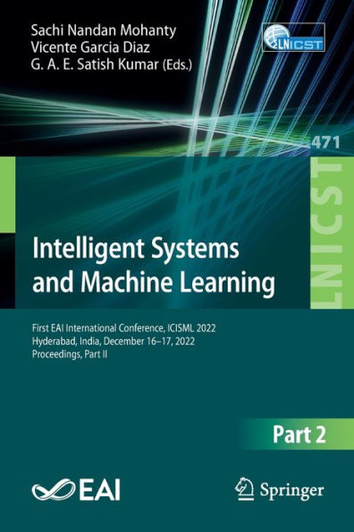 Intelligent Systems And Machine Learning: First Eai International Conference, Icisml 2022, Hyderabad, India, December 16-17, 2022, Proceedings, Part ... And Telecommunications Engineering, 471)