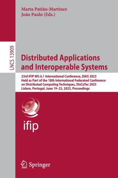 Distributed Applications And Interoperable Systems: 23Rd Ifip Wg 6.1 International Conference, Dais 2023, Held As Part Of The 18Th International ... (Lecture Notes In Computer Science, 13909)