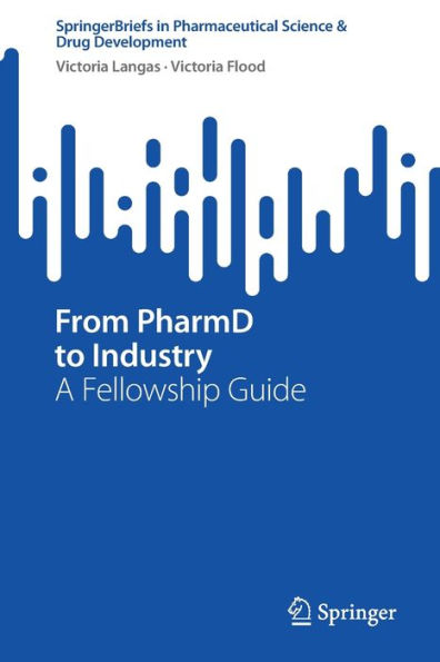 From Pharmd To Industry: A Fellowship Guide (Springerbriefs In Pharmaceutical Science & Drug Development)