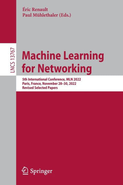 Machine Learning For Networking: 5Th International Conference, Mln 2022, Paris, France, November 28-30, 2022, Revised Selected Papers (Lecture Notes In Computer Science, 13767)