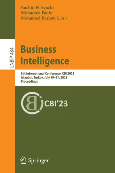 Business Intelligence: 8Th International Conference, Cbi 2023, Istanbul, Turkey, July 19-21, 2023, Proceedings (Lecture Notes In Business Information Processing, 484)