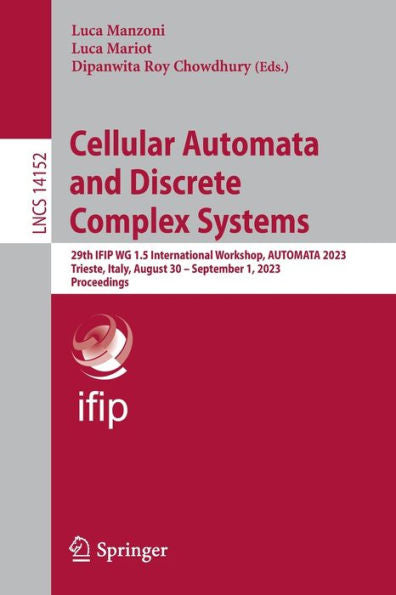 Cellular Automata And Discrete Complex Systems: 29Th Ifip Wg 1.5 International Workshop, Automata 2023, Trieste, Italy, August 30 - September 1, 2023, ... (Lecture Notes In Computer Science, 14152)