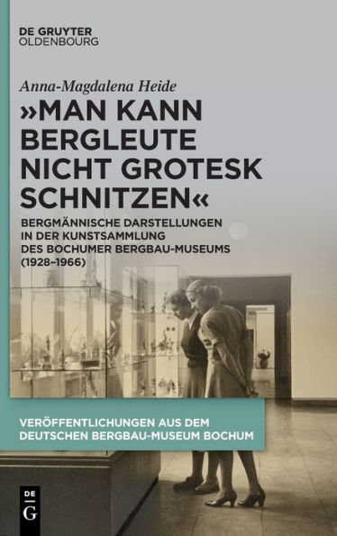 „Man Kann Bergleute Nicht Grotesk Schnitzen“: Bergmännische Darstellungen In Der Kunst-Sammlung Des Bochumer Bergbau-Museums (1928-1966) (Issn, 45) (German Edition)