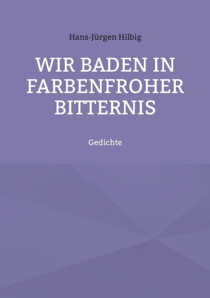 Wir Baden In Farbenfroher Bitternis: Gedichte (German Edition)