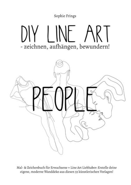 Diy Line Art People - Zeichnen, Aufhängen, Bewundern!: Mal- & Zeichenbuch Für Erwachsene + Line Art Liebhaber: Erstelle Deine Eigene, Moderne Wanddeko ... 33 Künstlerischen Vorlagen! (German Edition)