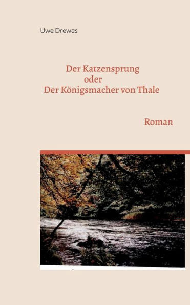 Katzensprung: Oder Der Königsmacher Von Thale (German Edition)