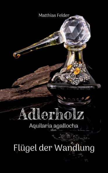 Adlerholz - Aquilaria Agallocha: Flügel Der Wandlung (German Edition)