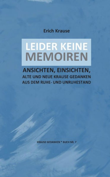 Leider Keine Memoiren: Ansichten Und Einsichten, Alte Und Neue Krause Gedanken (German Edition)