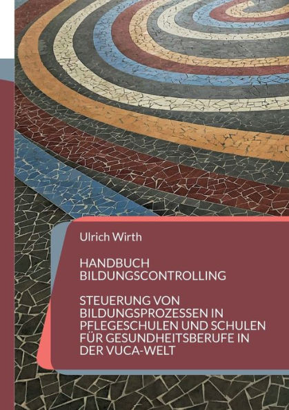 Handbuch Bildungscontrolling: Steuerung Von Bildungsprozessen In Pflegeschulen Und Schulen Für Gesundheitsberufe In Der Vuca-Welt (German Edition)