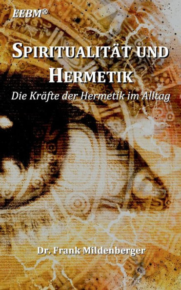 Spiritualität Und Hermetik: Die Kräfte Der Hermetik Im Alltag (German Edition)