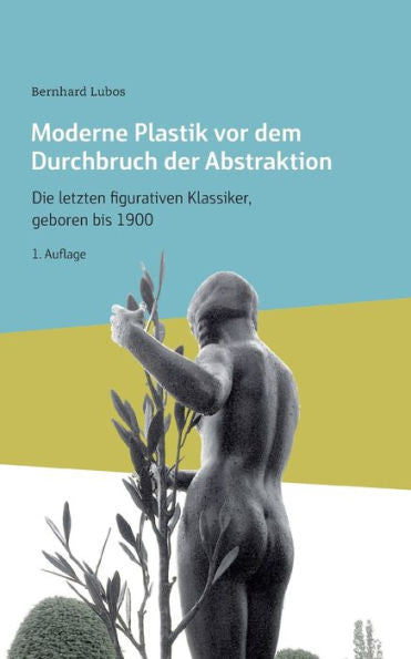 Moderne Plastik Vor Dem Durchbruch Der Abstraktion: Die Letzten Figurativen Klassiker, Geboren Bis 1900 (Edición alemana)