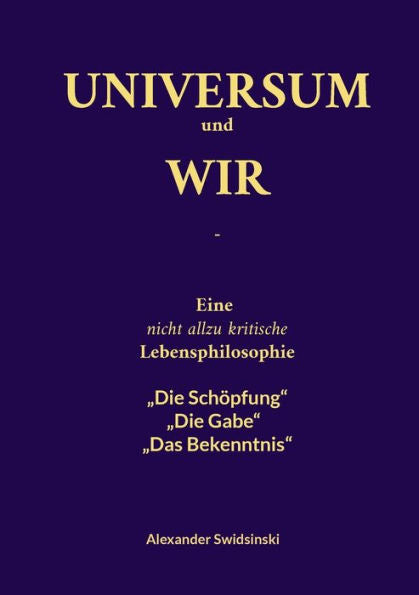 Universum Und Wir: Eine Nicht Allzu Kritische Lebensphilosophie (German Edition)