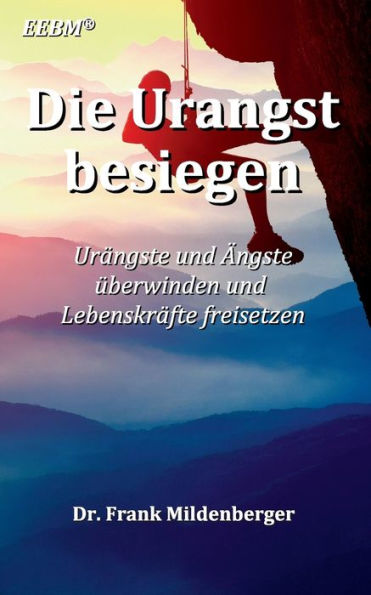 Die Urangst Besiegen: Urängste Und Ängste Überwinden Und Lebenskräfte Freisetzen (German Edition)