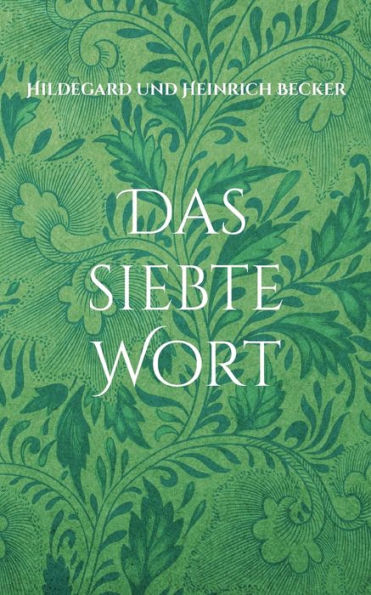 Das Siebte Wort: Nach Gott Vater, Jesus Christus Und Heiliger Geist (German Edition)