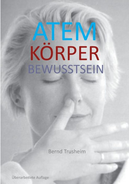 Atem Körper Bewusstsein: Wie Du Deine Wichtigste Lebensfunktion Kennenlernst Und Verbesserst (German Edition)