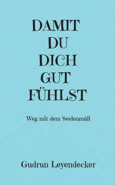 Damit Du Dich Gut Fühlst: Weg Mit Dem Seelenmüll (German Edition)