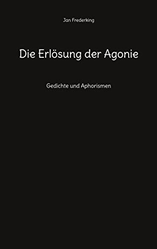 Die Erlösung Der Agonie: Gedichte Und Aphorismen (German Edition)