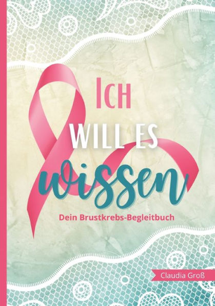 Ich Will Es Wissen - Dein Brustkrebs-Begleitbuch: Trage Alles Wichtige Zur Therapie Ein, Mit Vielen Fragen Und Anregungen Buch Zur Reflexion Für Körper Und Seele (German Edition)