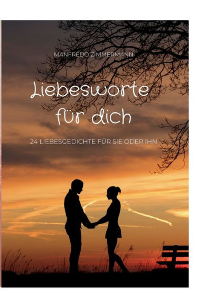 Liebesworte Für Dich: 24 Liebesgedichte Für Sie Oder Ihn (German Edition)