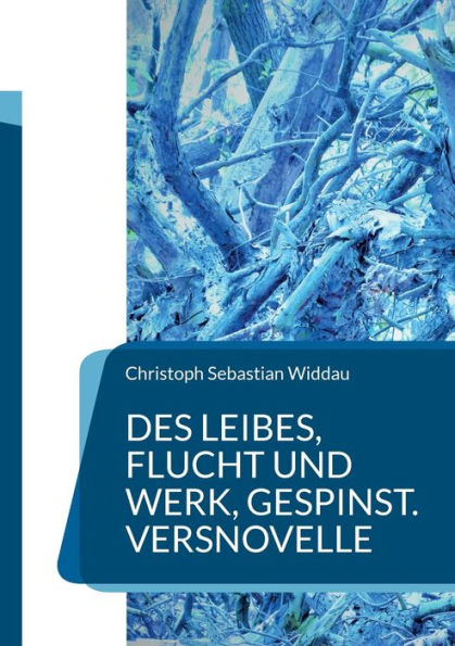 Des Leibes, Flucht Und Werk, Gespinst: Versnovelle (German Edition)