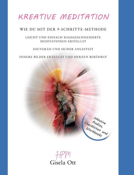 Kreative Meditation: Wie Du Mit Der 9-Schritte-Methode Leicht Und Einfach Maßgeschneiderte Meditationen Erstellst, Souverän Und Sicher Anleitest, ... Erzeugst Und Herzen Berührst (German Edition)