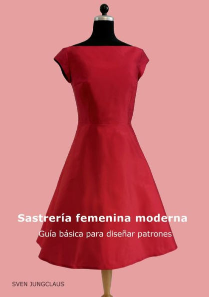 Sastrería Femenina Moderna: Guía Básica Para Diseñar Patrones (Spanish Edition)