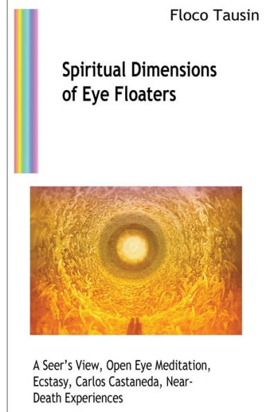 Spiritual Dimensions Of Eye Floaters: A Seer'S View, Open Eye Meditation, Ecstasy, Carlos Castaneda, Near-Death Experiences - 9783907400913