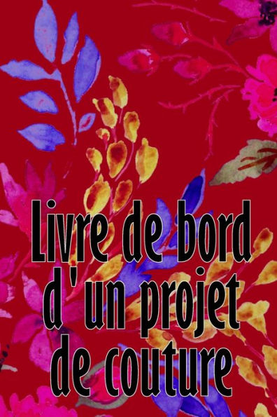 Livre De Bord D'Un Projet De Couture: Livre De Couture Pour Garder Une Trace Des Projets De Couture Suivi De Votre Service (French Edition) - 9783986089788