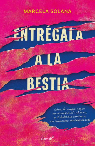 Entregala A La Bestia: Cómo La Magia Negra Me Arrastró Al Infierno, Y El Doloros O Camino A Mi Sanación: Una Historia Real / My Encounter With Black Magic (Spanish Edition) - 9786073826747