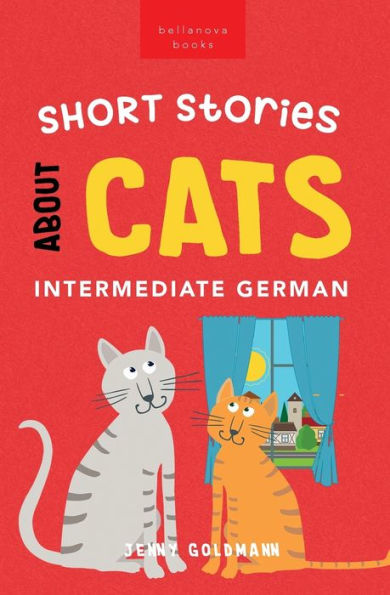 Historias cortas sobre gatos en alemán intermedio: 15 historias de ronroneo para estudiantes de alemán (B1-B2 Cefr) (lectores de alemán) (edición en alemán)