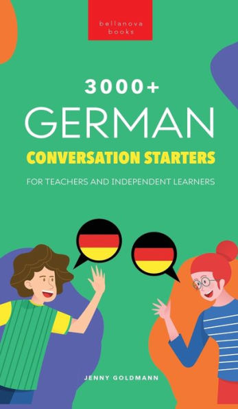 3000+ German Conversation Starters For Teachers & Independent Learners: Improve Your German Speaking And Have More Interesting Conversations (German Language Readers)